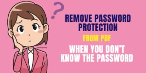 REMOVE PASSWORD PROTECTION FROM PDF WHEN YOU DON’T KNOW THE PASSWORD REMOVE PASSWORD PROTECTION FROM PDF WHEN YOU DON’T KNOW THE PASSWORD